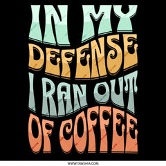 In My Defense I Ran Out Of Coffee product type