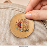 Sunflower Pinback Button, Inspirational Quote Pin, Be The Change Pinback, Floral Pin, Motivational Gift, Flower Pinback Button - Tawshia