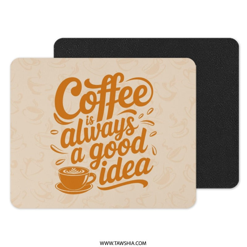 Coffee Always a Good Idea MousePad, Cute Coffee Mouse Pad, Coffee Lover Gift, Coffee Artwork Desk Mat, Trendy Desk Accessory - Tawshia