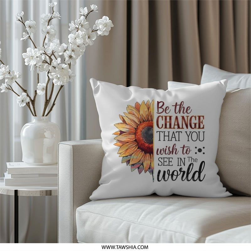 Sunflower Pillow, Inspirational Quote Throw Pillow, Be the Change Decor Pillow, Decorative Pillow, Home Decor Pillow, Accent Pillow - Tawshia