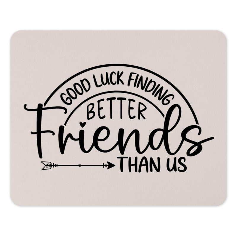 Good Luck Finding Better Friends Mouse Pad, Friendship Gift, Funny Office Decor, Best Friend, Colleague Gift, Work From Home Desk Accessory - Tawshia