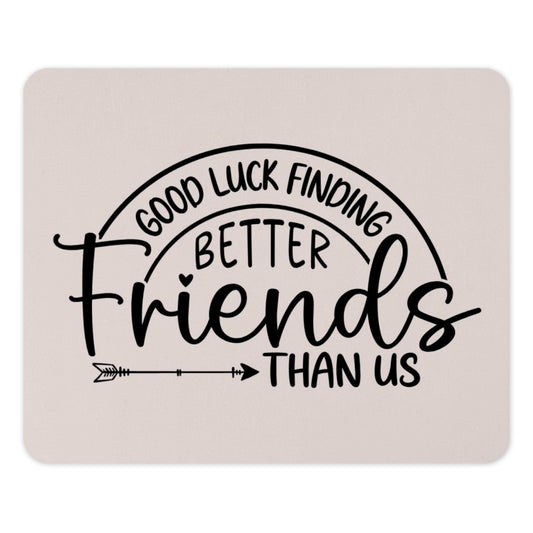 Good Luck Finding Better Friends Mouse Pad, Friendship Gift, Funny Office Decor, Best Friend, Colleague Gift, Work From Home Desk Accessory - Tawshia