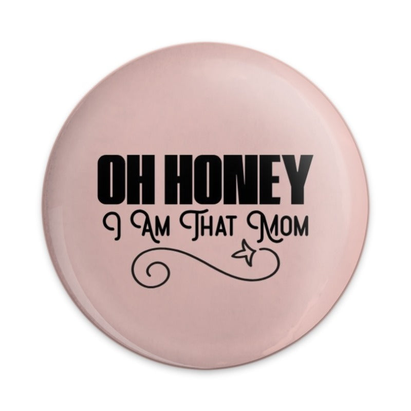 Oh Honey I Am That Mom Pinback Button, Humorous Mom Badge, Sassy Mom Gift, Funny Mom, Mother's Day Pinback Button, Mom Life Pin - Tawshia