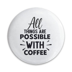 Coffee Lover Pinback Button, All Things Possible Coffee Button, Caffeine Addict Gift, Funny Coffee Quote Button, Coffee Motivation Badge - Tawshia