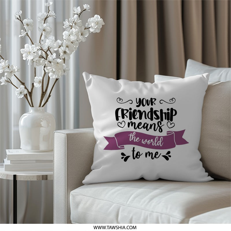 Friendship Pillow, Best Friend Gift, Your Friendship Means The World To Me Pillow, Friendship Quote Pillow, Sentimental Pillow - Tawshia