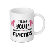 I'll Be Your Friends Mug, Friendship Gift, Best Friends Mug, Soul Sister Mug, Personalized Mug, Sister Mug, Coffee Lover Mug - Tawshia