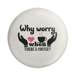 Why Worry Coffee Pinback Button, Positive Quote Button, Coffee Lover Gift, Aesthetic Button, Cute Pin Badge, Inspiration Button - Tawshia