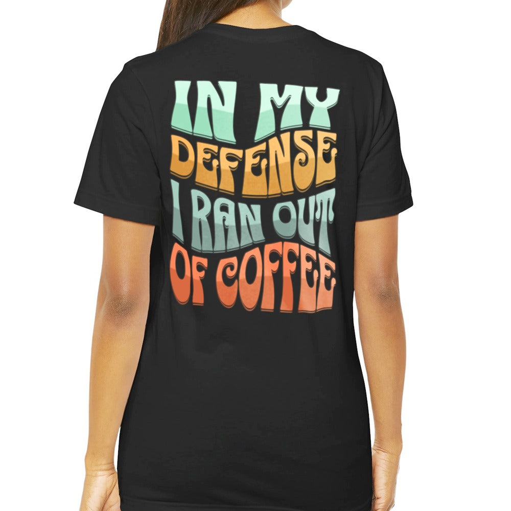 In My Defense I Ran Out Of Coffee Graphic T-shirt product type
