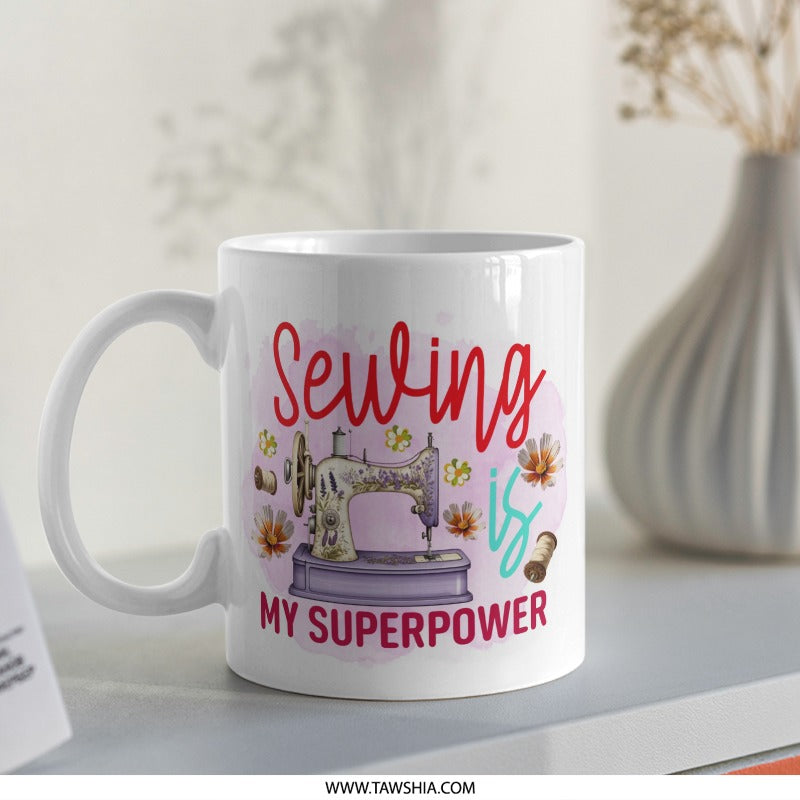Sewing Mug, Sewing is My Superpower, Sewing Machine, Craft Mug, Seamstress Gift, Sewing Lover, Hobby Mug, Personalized Mug, Unique Mug - Tawshia