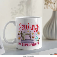 Sewing Mug, Sewing is My Superpower, Sewing Machine, Craft Mug, Seamstress Gift, Sewing Lover, Hobby Mug, Personalized Mug, Unique Mug - Tawshia