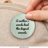 Mother's Healing Words Pinback Button, Inspirational Button, Mom Quote Button, Gift for Mother, Sentimental Keepsake Button - Tawshia