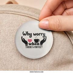 Why Worry Coffee Pinback Button, Positive Quote Button, Coffee Lover Gift, Aesthetic Button, Cute Pin Badge, Inspiration Button - Tawshia