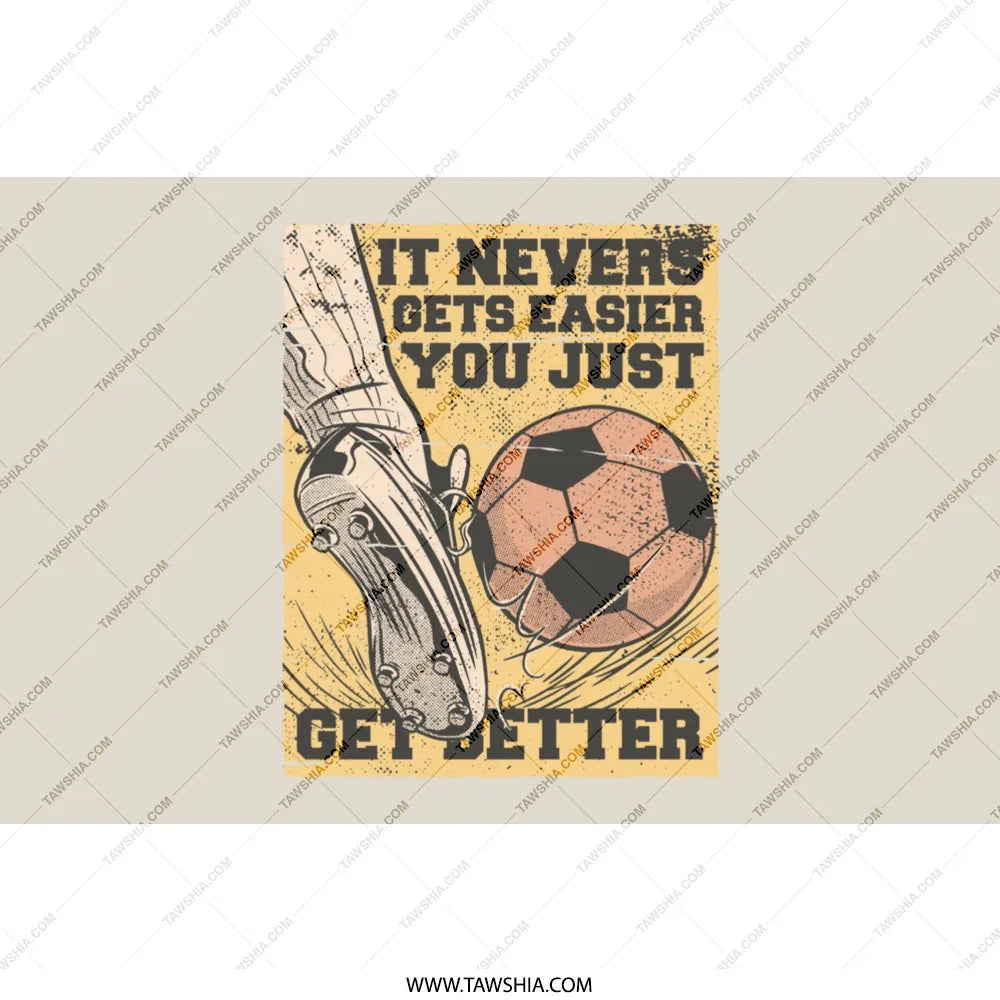 It Never Gets Easier You Just Get Better Product