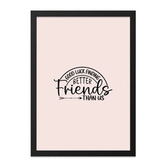 Good Luck Finding Better Friends Wall Art, Funny Friendship Quote Print, Sarcastic Best Friend Gift, Home Decor, Unique Wall Decor - Tawshia