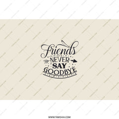 Friends Never Say Goodbye Tumbler, Friendship Gift, Best Friends, Inspirational Tumbler, Motivational Gift, Gift for Her, Custom Tumbler - Tawshia