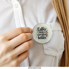 Coffee Makes Everything Better Pinback Button, Caffeine Lover Gift, Coffee Quote Button, Coffee Cup Gift, Cute Positive Quote Pin Button - Tawshia
