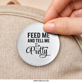 Feed Me and Tell Me I'm Pretty Pinback Button, Funny Statement Button, Sarcastic Button, Cute Buttons, Gift Idea - Tawshia