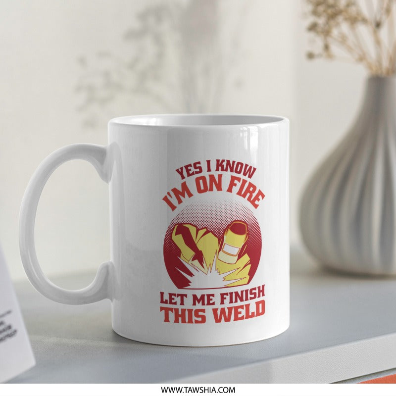 Yes I Know I'm On Fire Let Me Finish This Weld product