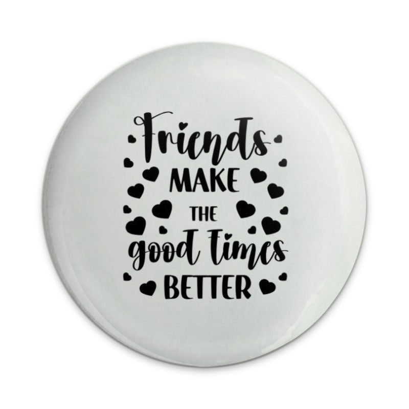 Friends Make Good Times Better Pinback Button, Friendship Gift, Positive Quote, Inspiring Accessory, Best Friend Present, Fun Button - Tawshia