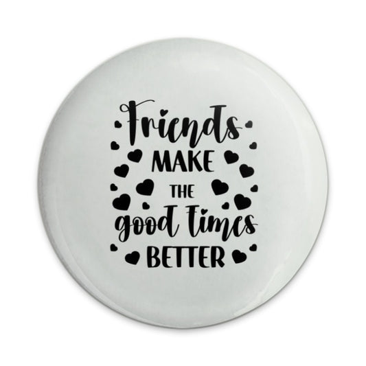 Friends Make Good Times Better Pinback Button, Friendship Gift, Positive Quote, Inspiring Accessory, Best Friend Present, Fun Button - Tawshia
