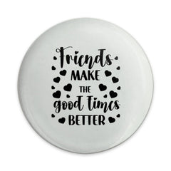 Friends Make Good Times Better Pinback Button, Friendship Gift, Positive Quote, Inspiring Accessory, Best Friend Present, Fun Button - Tawshia