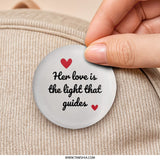 Her Love Guides Pinback Button, Inspirational, Gift for Her, Love Quote, Heart Design, Cute Button, Mother's Day Gift, Pin, Trendy Accessory - Tawshia