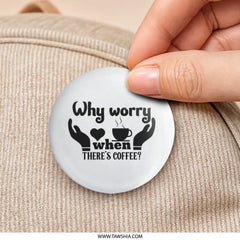Why Worry Coffee Pinback Button, Funny Coffee Lover Gift, Sarcastic Pin, Coffee Lover, Quote Button, Caffeine Addict Button, Gift Idea - Tawshia