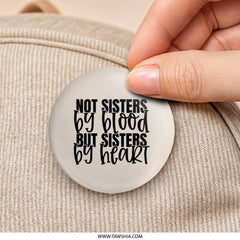 Not Sisters By Blood, Sisters By Heart Pinback Button, Friendship Gift, Best Friend Button, Sisterly Love Button, Heartfelt Button - Tawshia
