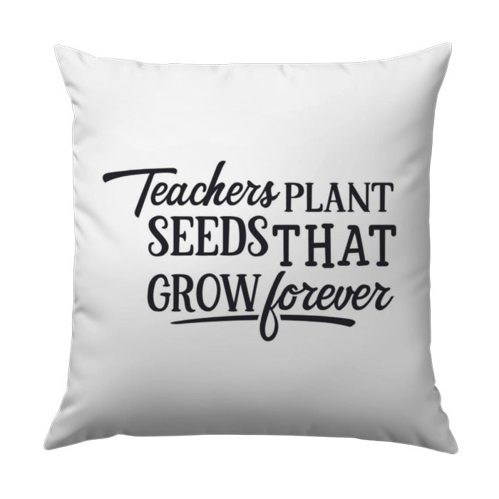 Teacher Appreciation Pillow, Teachers Plant Seeds That Grow Forever Pillow, Gift for Teacher, Thank You Teacher Pillow, Teacher Gift - Tawshia