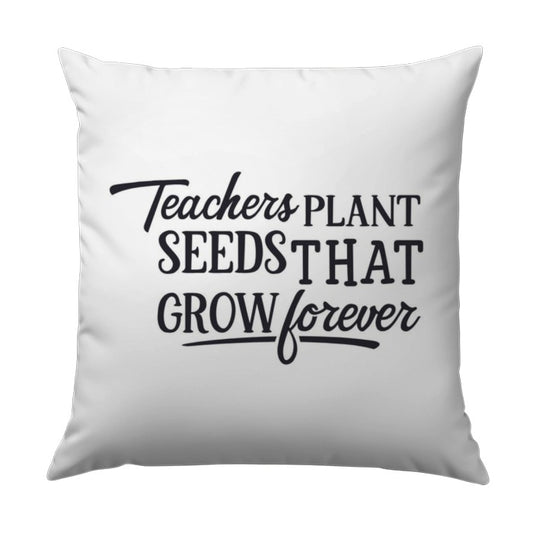 Teacher Appreciation Pillow, Teachers Plant Seeds That Grow Forever Pillow, Gift for Teacher, Thank You Teacher Pillow, Teacher Gift - Tawshia