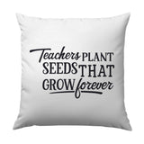 Teacher Appreciation Pillow, Teachers Plant Seeds That Grow Forever Pillow, Gift for Teacher, Thank You Teacher Pillow, Teacher Gift - Tawshia