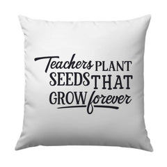 Teacher Appreciation Pillow, Teachers Plant Seeds That Grow Forever Pillow, Gift for Teacher, Thank You Teacher Pillow, Teacher Gift - Tawshia