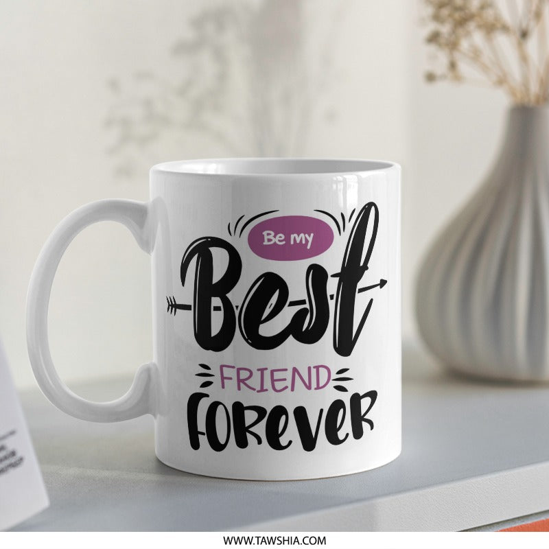 Be My Best Friend Forever Mug, Friendship Gift, Unique Coffee Mug, Best Friend Mug, Friend Gift, Gift for Her, Sister Mug - Tawshia