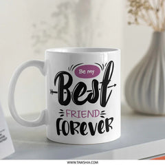 Be My Best Friend Forever Mug, Friendship Gift, Unique Coffee Mug, Best Friend Mug, Friend Gift, Gift for Her, Sister Mug - Tawshia