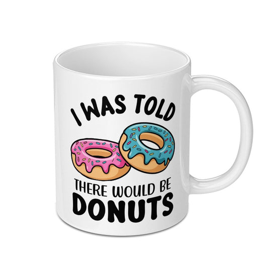 Donut Mug, Funny Mug, I Was Told There Would Be Donuts, Coffee Mug, Gift Mug, Doughnut Mug - Tawshia