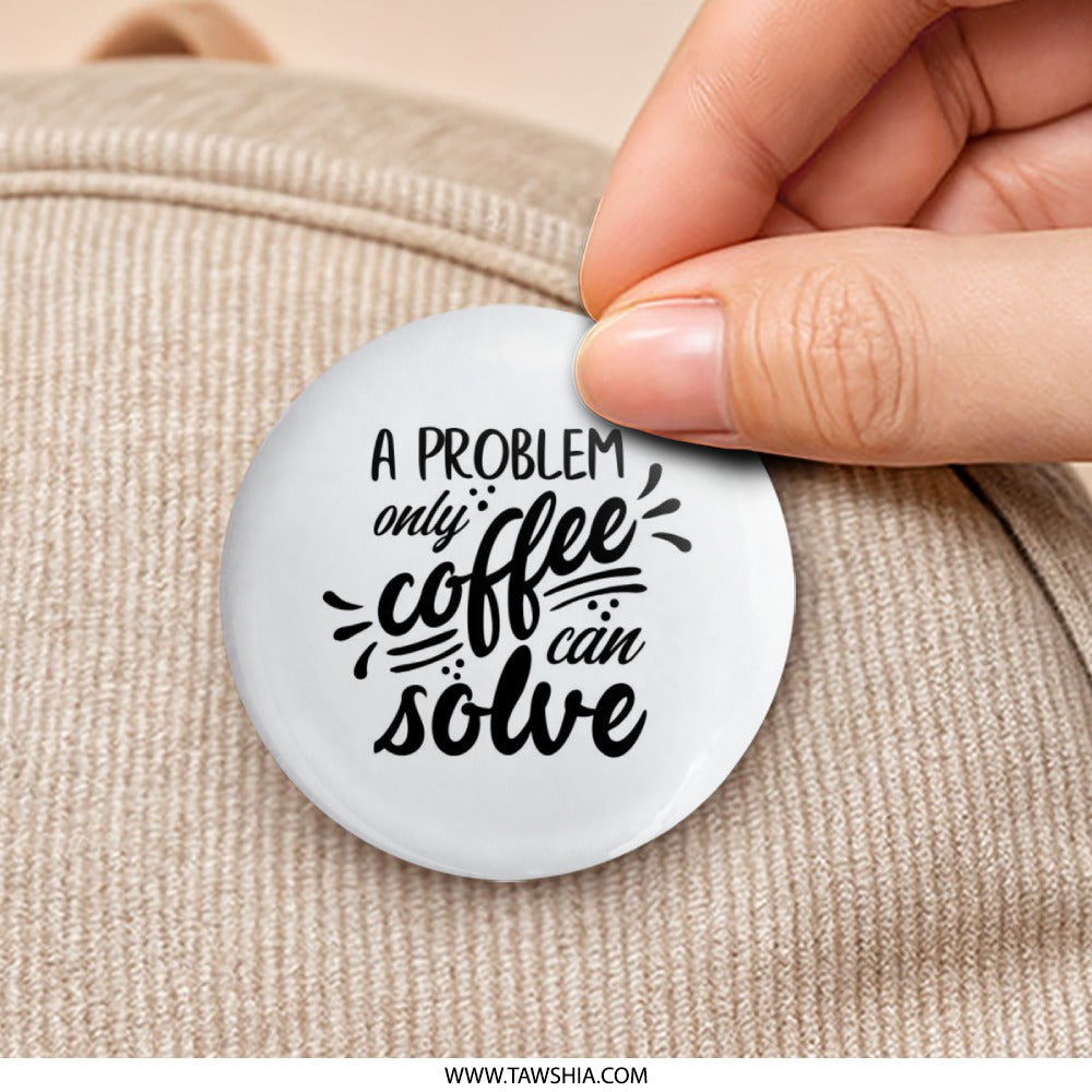 Coffee Lover Pinback Button, Funny Coffee Quote, Gift for Coffee Addict, Caffeine Problem Solver Button, Coffee Saying Badge, Cute Button - Tawshia
