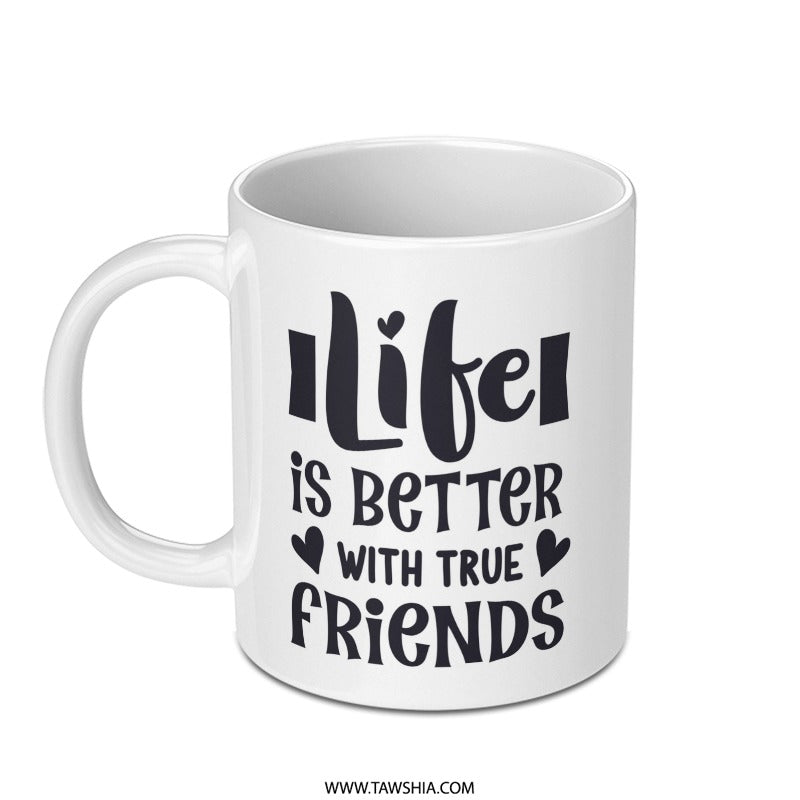 Life is Better With True Friends Mug, Friendship Quote Mug, Best Friend Gift, Inspirational Mug, Coffee Mug Gift, Gift for Friend - Tawshia