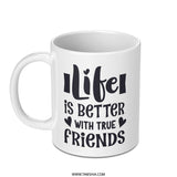 Life is Better With True Friends Mug, Friendship Quote Mug, Best Friend Gift, Inspirational Mug, Coffee Mug Gift, Gift for Friend - Tawshia