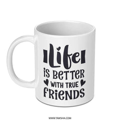 Life is Better With True Friends Mug, Friendship Quote Mug, Best Friend Gift, Inspirational Mug, Coffee Mug Gift, Gift for Friend - Tawshia
