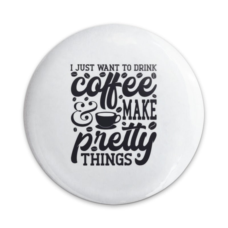 Coffee Lover Pinback Button, Make Pretty Things Quote, Aesthetic Coffee Saying, Caffeine Addict Gift, Cute Button Pin, Coffee Pin, Gift - Tawshia