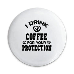 I Drink Coffee For Your Protection Pinback Button, Funny Coffee Lover Pin, Sarcastic Button, Gift for Coffee Drinker, Coffee Addict Button - Tawshia