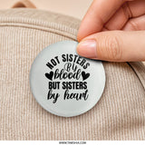 Not Sisters By Blood Pinback Button, Sister By Heart Gift, Best Friend Badge, Friendship Accessory, Sisterhood Pin, Sister Saying Button - Tawshia