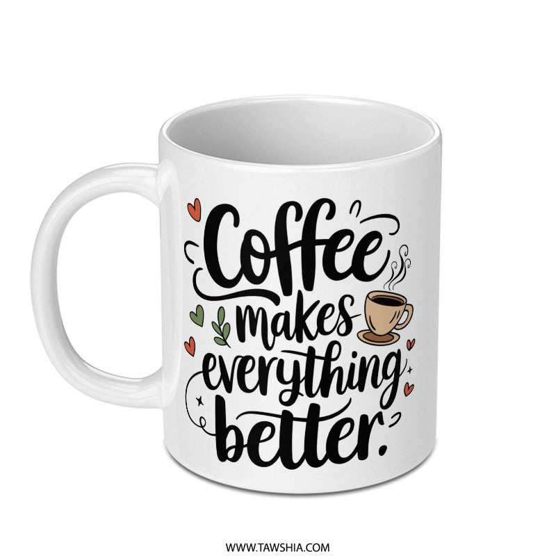 Coffee Mug, Coffee Makes Everything Better Mug, Motivational Coffee Mug, Gift for Coffee Lover, Funny Coffee Mug, Unique Coffee Mug - Tawshia