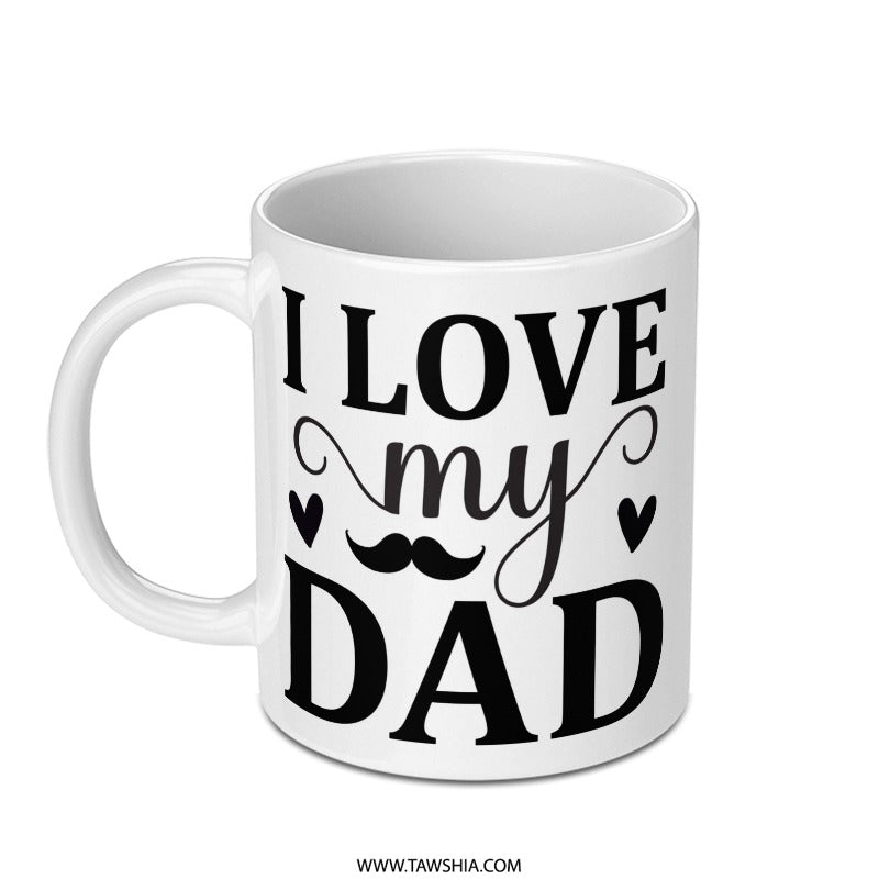 I Love My Dad Mug, Fathers Day Gift, Gift for Dad, Dad Mug, Best Dad Ever, Birthday Gift for Dad, Dad Coffee Mug, Funny Dad Mug - Tawshia