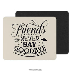 Friends Never Say Goodbye Mouse Pad, Friendship Quote Gift, Best Friend Present, Office Decor, Motivational Desk Accessory - Tawshia