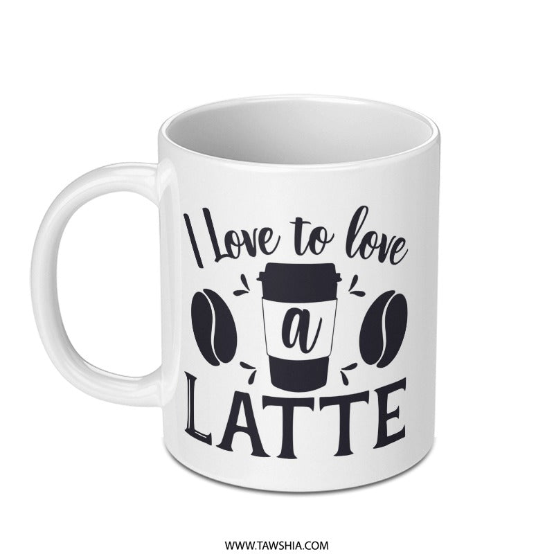 I Love to Love a Latte Mug, Coffee Lover Gift, Caffeine Addict Mug, Coffee Mug, Latte Art Mug, Hot Beverage Mug, Cute Mug, Gift for Her - Tawshia