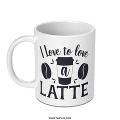I Love to Love a Latte Mug, Coffee Lover Gift, Caffeine Addict Mug, Coffee Mug, Latte Art Mug, Hot Beverage Mug, Cute Mug, Gift for Her - Tawshia
