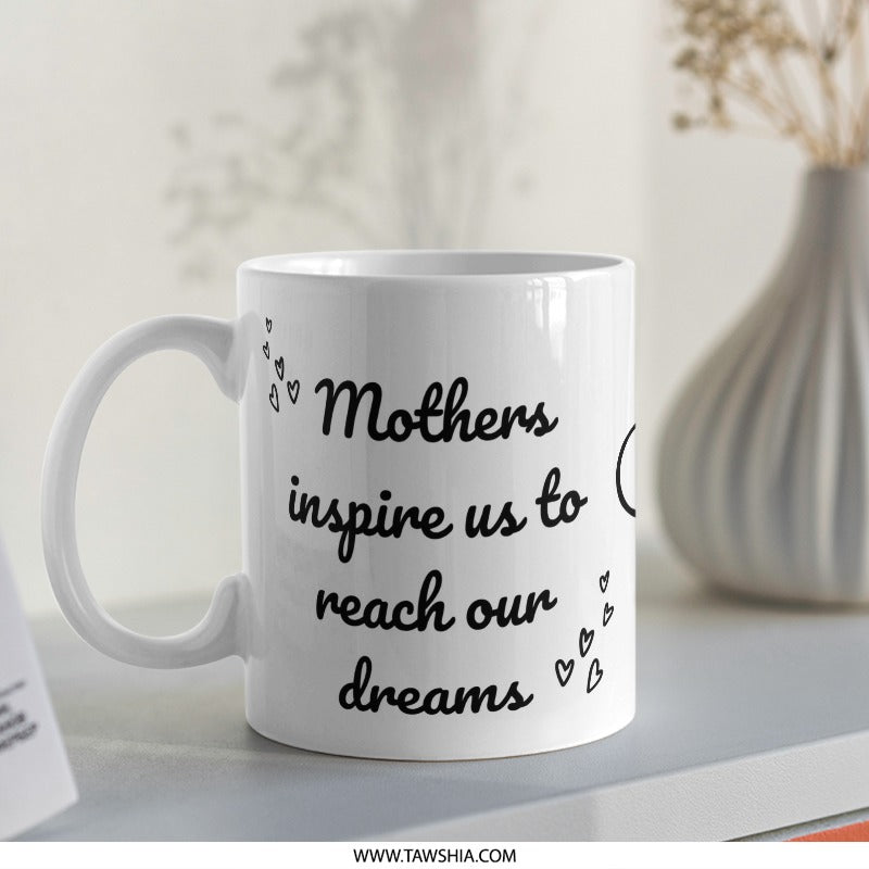 Mothers Day Gift Mug, Inspirational Mom Mug, Reach for Dreams Mug, Motivational Coffee Mug, Heart Mug, Mom Birthday Present, Mothers Mug - Tawshia