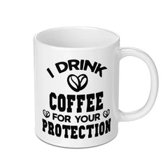 Funny Coffee Mug, I Drink Coffee For Your Protection, Novelty Mug, Sarcastic Mug, Coffee Lover Gift, Gift Idea, White Ceramic Mug - Tawshia