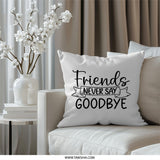 Friends Never Say Goodbye Pillow, Friendship Pillow, Best Friend Gift, Gift for Friend, Decorative Pillow, Quote Pillow - Tawshia